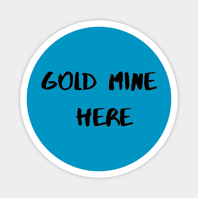 Gold Mine Here Magnet by Valentin Cristescu